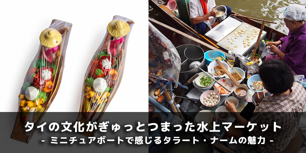 タイ水上マーケットとは？歴史・楽しみ方・文化を解説｜ミニチュアボートで感じるタラート・ナームの魅力